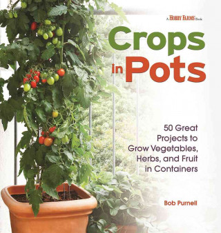 Crops in Pots: 50 Great Projects to Grow Vegetables, Herbs, and Fruits in Containers