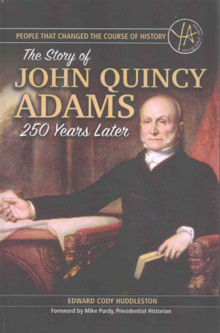 People That Changed the Course of History: The Story of John Quincy Adams 250 Years After His Birth