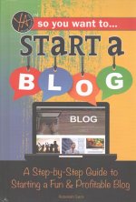 So You Want to Start a Blog: A Step-By-Step Guide to Starting a Fun & Profitable Blog