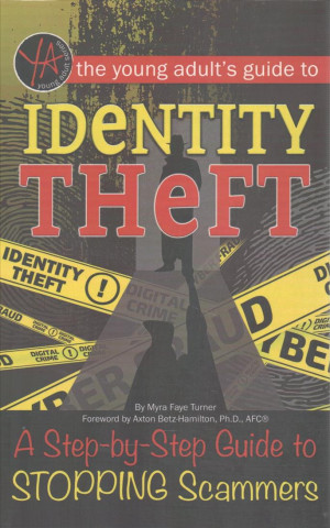 The Young Adult's Guide to Identity Theft: A Step-By-Step Guide to Stopping Scammers