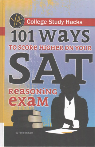 College Study Hacks: 101 Ways to Score Higher on Your SAT Reasoning Exam