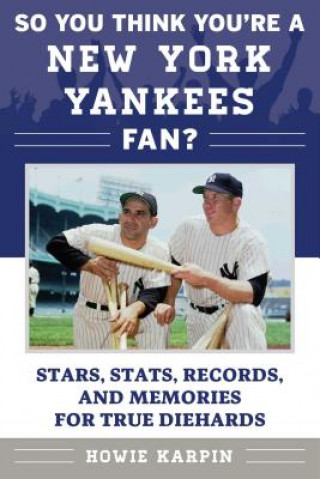 So You Think You're a New York Yankees Fan?: Stars, Stats, Records, and Memories for True Diehards