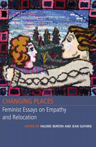 Changing Places: Feminist Essays on Empathy and Relocation