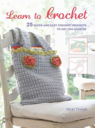 Learn to Crochet: 25 Quick and Easy Crochet Projects to Get You Started (Nicki Trench)(Brožovaná)