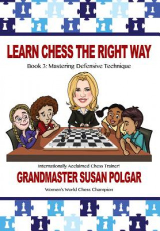 Learn Chess the Right Way: Book 3: Mastering Defensive Techniques