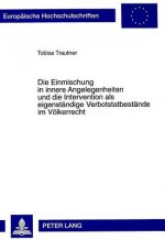 Die Einmischung in innere Angelegenheiten und die Intervention als eigenstaendige Verbotstatbestaende im Voelkerrecht