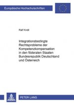 Integrationsbedingte Rechtsprobleme der Kompetenzkompensation in den foederalen Staaten Bundesrepublik Deutschland und Oesterreich