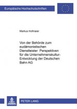 Von der Behoerde zum eudaemonistischen Dienstleister - Perspektiven fuer die Unternehmenskultur-Entwicklung der Deutschen Bahn AG