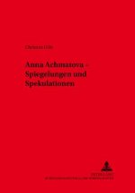 Anna Achmatova - Spiegelungen und Spekulationen