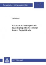 Politische Auffassungen Und Deutschlandpolitisches Wirken Johann Baptist Gradls