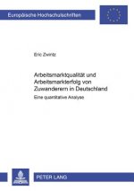 Arbeitsmarktqualitaet und Arbeitsmarkterfolg von Zuwanderern in Deutschland