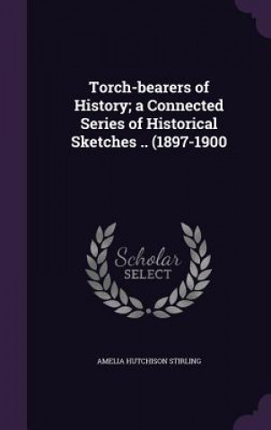 Torch-Bearers of History; A Connected Series of Historical Sketches .. (1897-1900