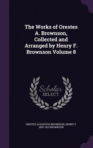 Works of Orestes A. Brownson, Collected and Arranged by Henry F. Brownson Volume 8