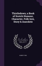 Thistledown; A Book of Scotch Humour, Character, Folk-Lore, Story & Anecdote