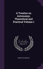 Treatise on Astronomy, Theoretical and Practical Volume 1