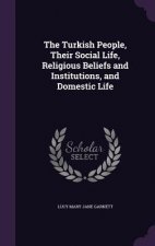 Turkish People, Their Social Life, Religious Beliefs and Institutions, and Domestic Life