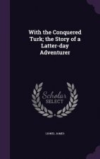 With the Conquered Turk; The Story of a Latter-Day Adventurer