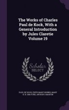 Works of Charles Paul de Kock, with a General Introduction by Jules Claretie Volume 19