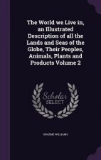 World We Live In, an Illustrated Description of All the Lands and Seas of the Globe, Their Peoples, Animals, Plants and Products Volume 2