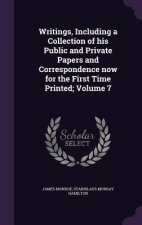 Writings, Including a Collection of His Public and Private Papers and Correspondence Now for the First Time Printed; Volume 7