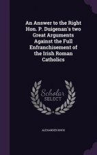 Answer to the Right Hon. P. Duigenan's Two Great Arguments Against the Full Enfranchisement of the Irish Roman Catholics