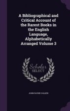 Bibliographical and Critical Account of the Rarest Books in the English Language, Alphabetically Arranged Volume 3