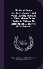 Dwale Bluth, Hebditch's Legacy, and Other Literary Remains of Oliver Madox Brown. Edited by William M. Rossetti and F. Hueffer, with a Memoir