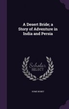 Desert Bride; A Story of Adventure in India and Persia