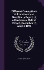 Different Conceptions of Priesthood and Sacrifice; A Report of a Conference Held at Oxford, December 13 and 14, 1899