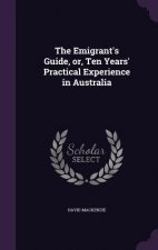 Emigrant's Guide, Or, Ten Years' Practical Experience in Australia