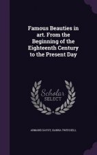 Famous Beauties in Art. from the Beginning of the Eighteenth Century to the Present Day