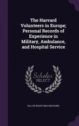 Harvard Volunteers in Europe; Personal Records of Experience in Military, Ambulance, and Hospital Service
