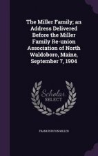 Miller Family; An Address Delivered Before the Miller Family Re-Union Association of North Waldoboro, Maine, September 7, 1904