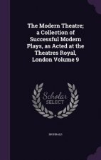 Modern Theatre; A Collection of Successful Modern Plays, as Acted at the Theatres Royal, London Volume 9