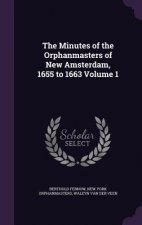 Minutes of the Orphanmasters of New Amsterdam, 1655 to 1663 Volume 1