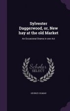 Sylvester Daggerwood, Or, New Hay at the Old Market
