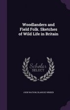 Woodlanders and Field Folk. Sketches of Wild Life in Britain