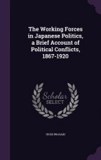 Working Forces in Japanese Politics, a Brief Account of Political Conflicts, 1867-1920