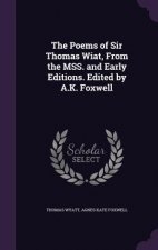Poems of Sir Thomas Wiat, from the Mss. and Early Editions. Edited by A.K. Foxwell