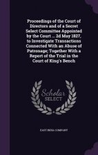 Proceedings of the Court of Directors and of a Secret Select Committee Appointed by the Court ... 2D May 1827, to Investigate Transactions Connected w