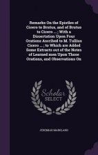 Remarks on the Epistles of Cicero to Brutus, and of Brutus to Cicero ...; With a Dissertation Upon Four Orations Ascribed to M. Tullius Cicero ...; To
