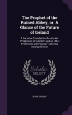 Prophet of the Ruined Abbey, Or, a Glance of the Future of Ireland