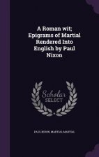 Roman Wit; Epigrams of Martial Rendered Into English by Paul Nixon