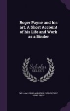 Roger Payne and His Art. a Short Account of His Life and Work as a Binder