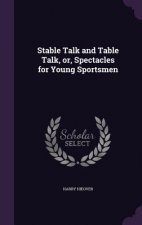 Stable Talk and Table Talk, Or, Spectacles for Young Sportsmen