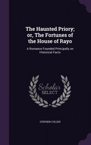 Haunted Priory; Or, the Fortunes of the House of Rayo