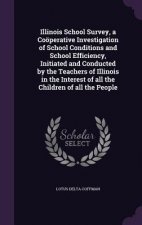 Illinois School Survey, a Cooperative Investigation of School Conditions and School Efficiency, Initiated and Conducted by the Teachers of Illinois in