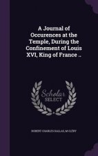 Journal of Occurences at the Temple, During the Confinement of Louis XVI, King of France ..