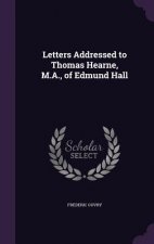 Letters Addressed to Thomas Hearne, M.A., of Edmund Hall