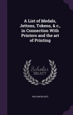 List of Medals, Jettons, Tokens, & C., in Connection with Printers and the Art of Printing